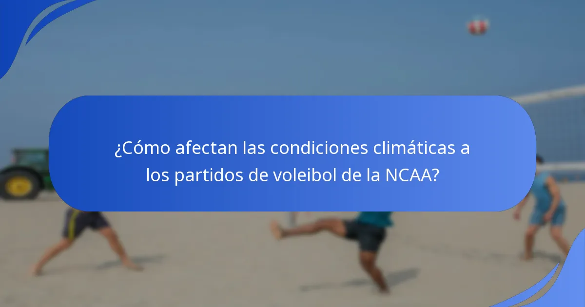 ¿Cómo afectan las condiciones climáticas a los partidos de voleibol de la NCAA?