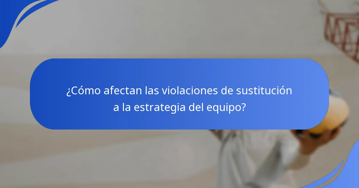 ¿Cómo afectan las violaciones de sustitución a la estrategia del equipo?