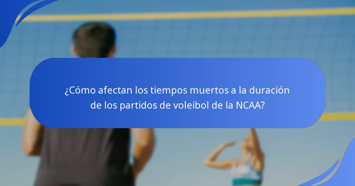 ¿Cómo afectan los tiempos muertos a la duración de los partidos de voleibol de la NCAA?