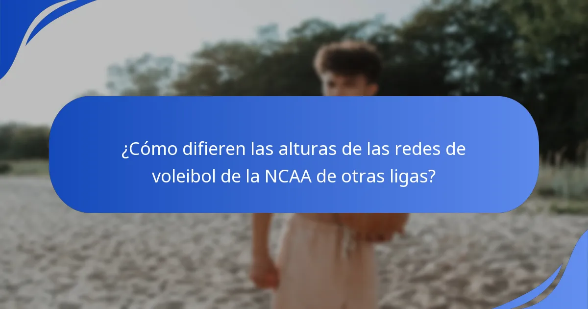 ¿Cómo difieren las alturas de las redes de voleibol de la NCAA de otras ligas?