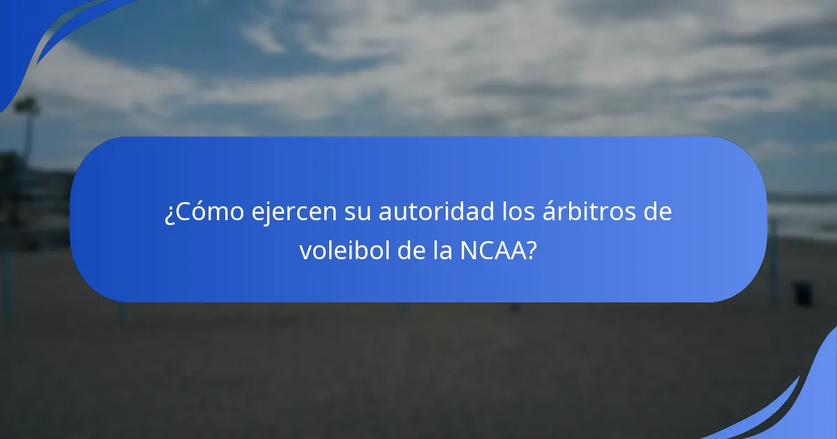 ¿Cómo ejercen su autoridad los árbitros de voleibol de la NCAA?