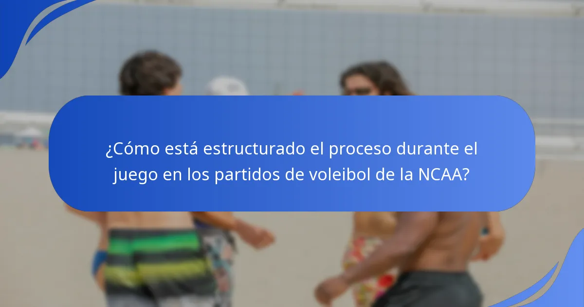 ¿Cómo está estructurado el proceso durante el juego en los partidos de voleibol de la NCAA?