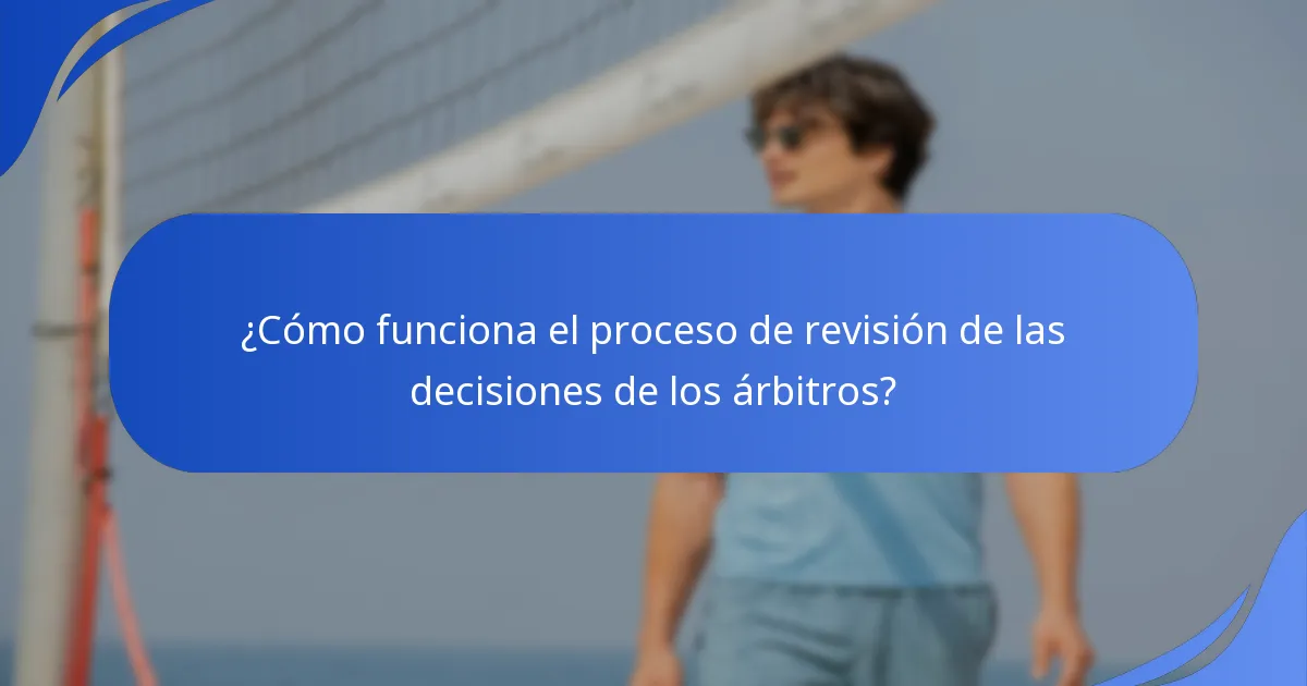 ¿Cómo funciona el proceso de revisión de las decisiones de los árbitros?