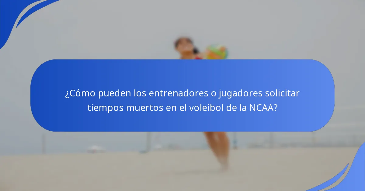 ¿Cómo pueden los entrenadores o jugadores solicitar tiempos muertos en el voleibol de la NCAA?