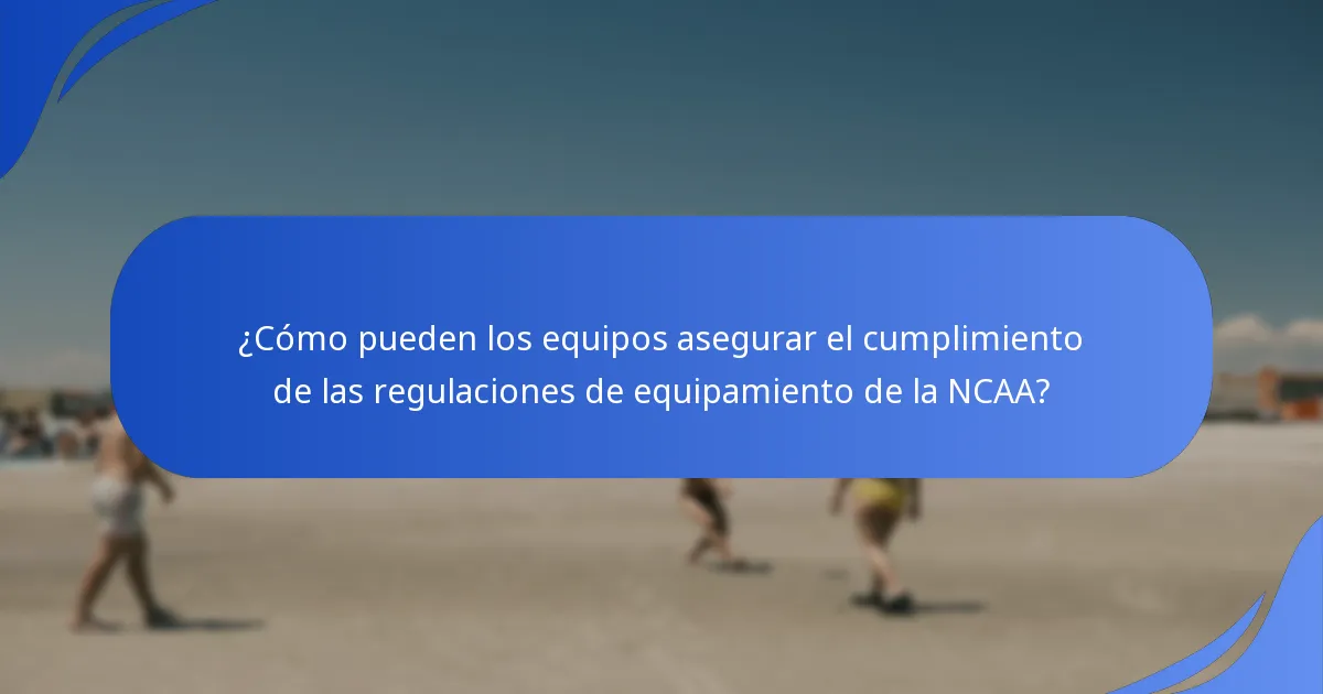 ¿Cómo pueden los equipos asegurar el cumplimiento de las regulaciones de equipamiento de la NCAA?