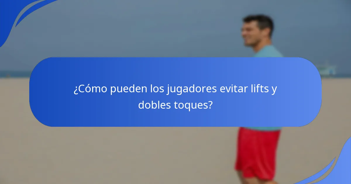 ¿Cómo pueden los jugadores evitar lifts y dobles toques?