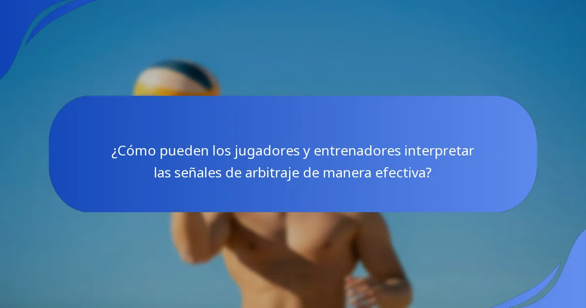 ¿Cómo pueden los jugadores y entrenadores interpretar las señales de arbitraje de manera efectiva?