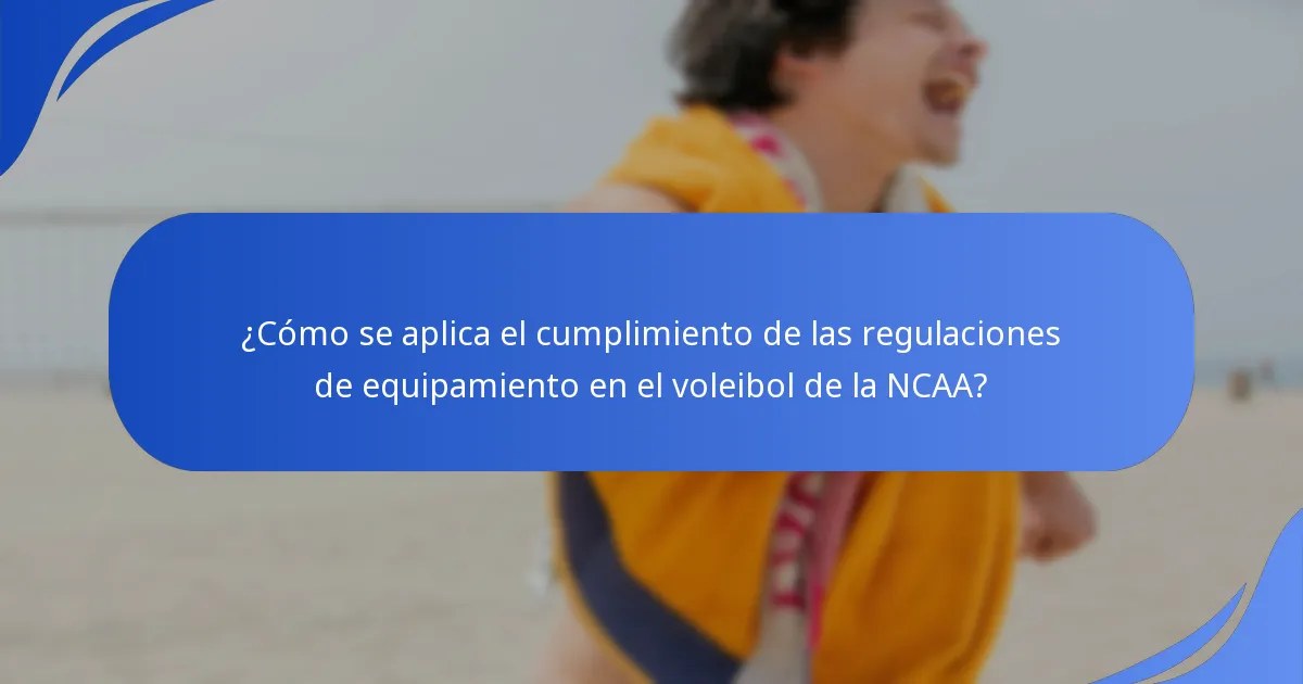 ¿Cómo se aplica el cumplimiento de las regulaciones de equipamiento en el voleibol de la NCAA?