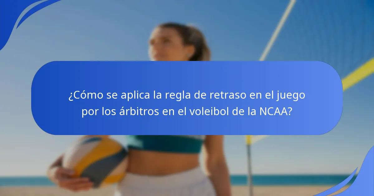 ¿Cómo se aplica la regla de retraso en el juego por los árbitros en el voleibol de la NCAA?
