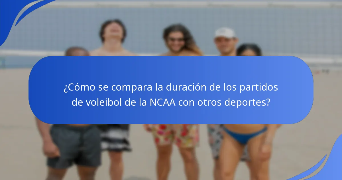 ¿Cómo se compara la duración de los partidos de voleibol de la NCAA con otros deportes?