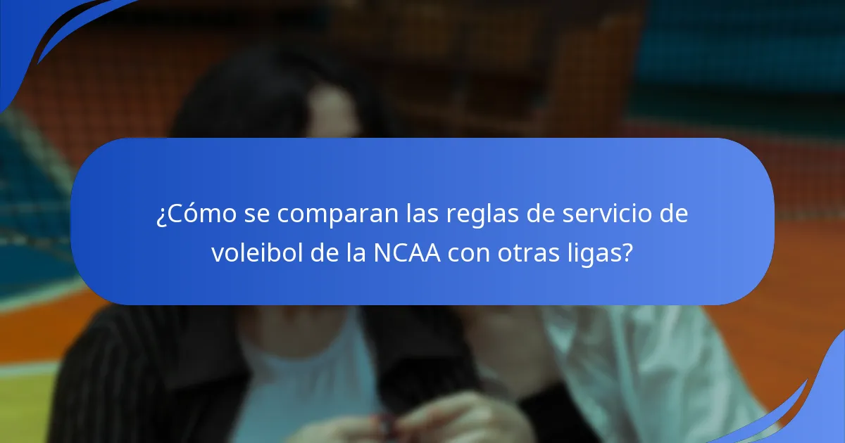 ¿Cómo se comparan las reglas de servicio de voleibol de la NCAA con otras ligas?