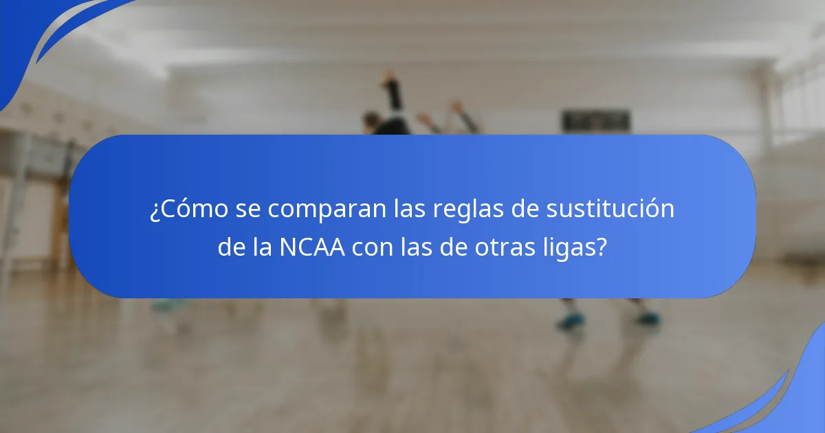 ¿Cómo se comparan las reglas de sustitución de la NCAA con las de otras ligas?