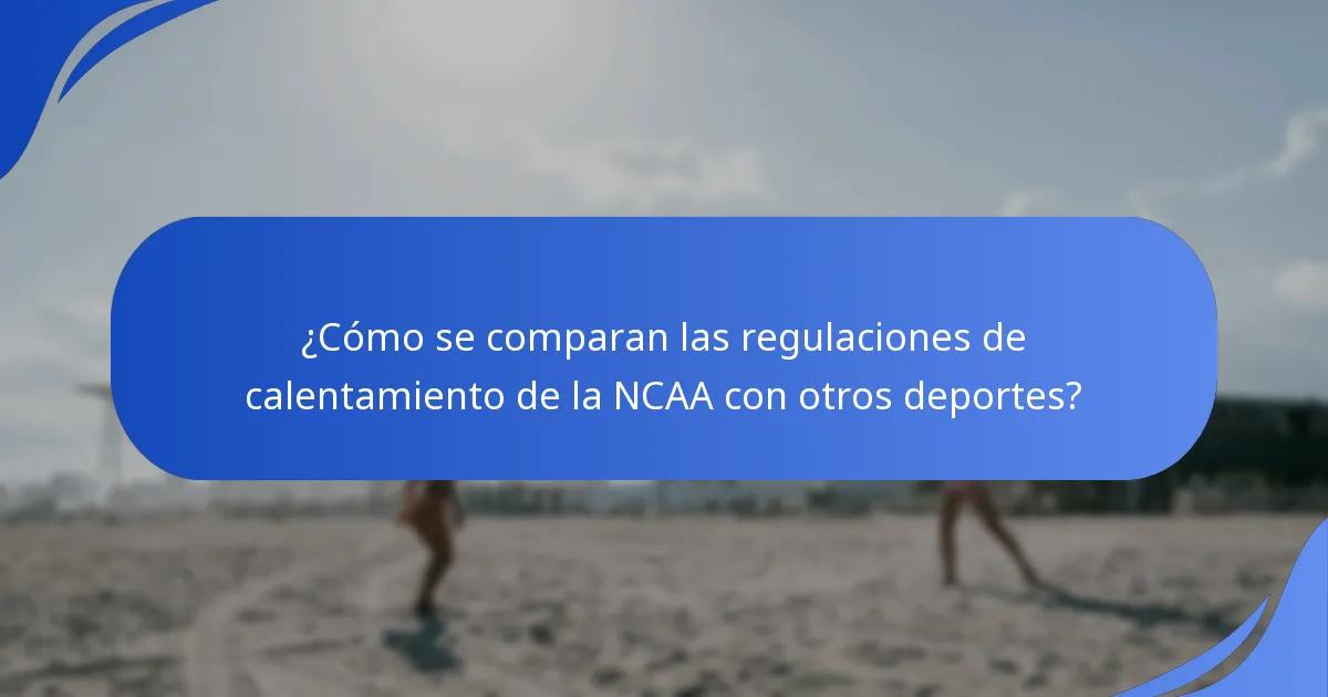 ¿Cómo se comparan las regulaciones de calentamiento de la NCAA con otros deportes?