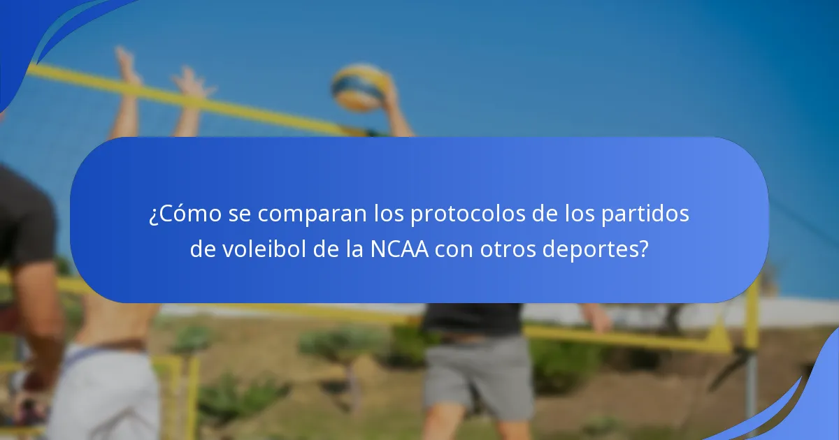 ¿Cómo se comparan los protocolos de los partidos de voleibol de la NCAA con otros deportes?