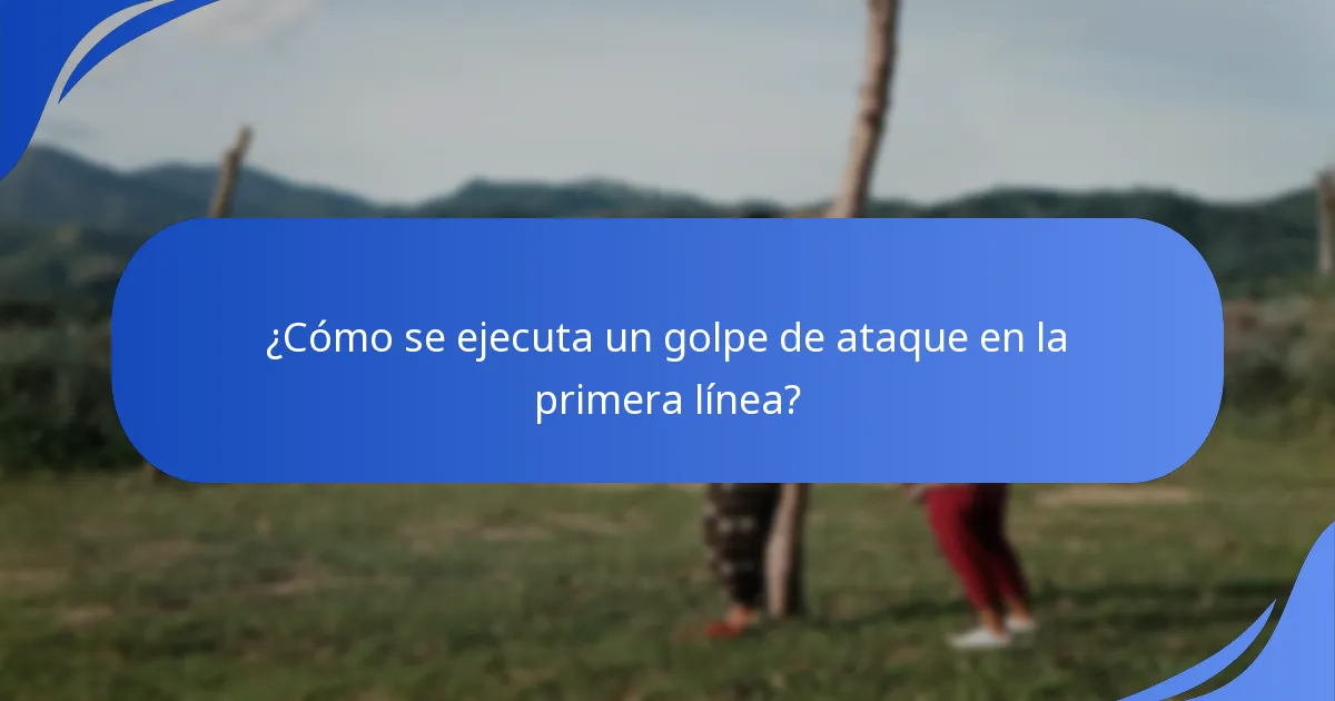 ¿Cómo se ejecuta un golpe de ataque en la primera línea?