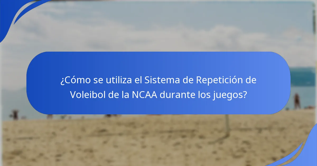 ¿Cómo se utiliza el Sistema de Repetición de Voleibol de la NCAA durante los juegos?