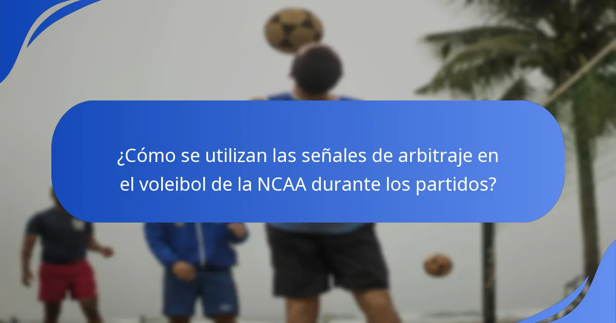 ¿Cómo se utilizan las señales de arbitraje en el voleibol de la NCAA durante los partidos?