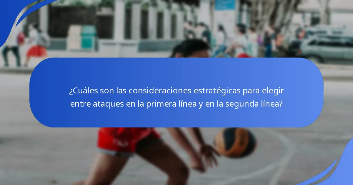 ¿Cuáles son las consideraciones estratégicas para elegir entre ataques en la primera línea y en la segunda línea?