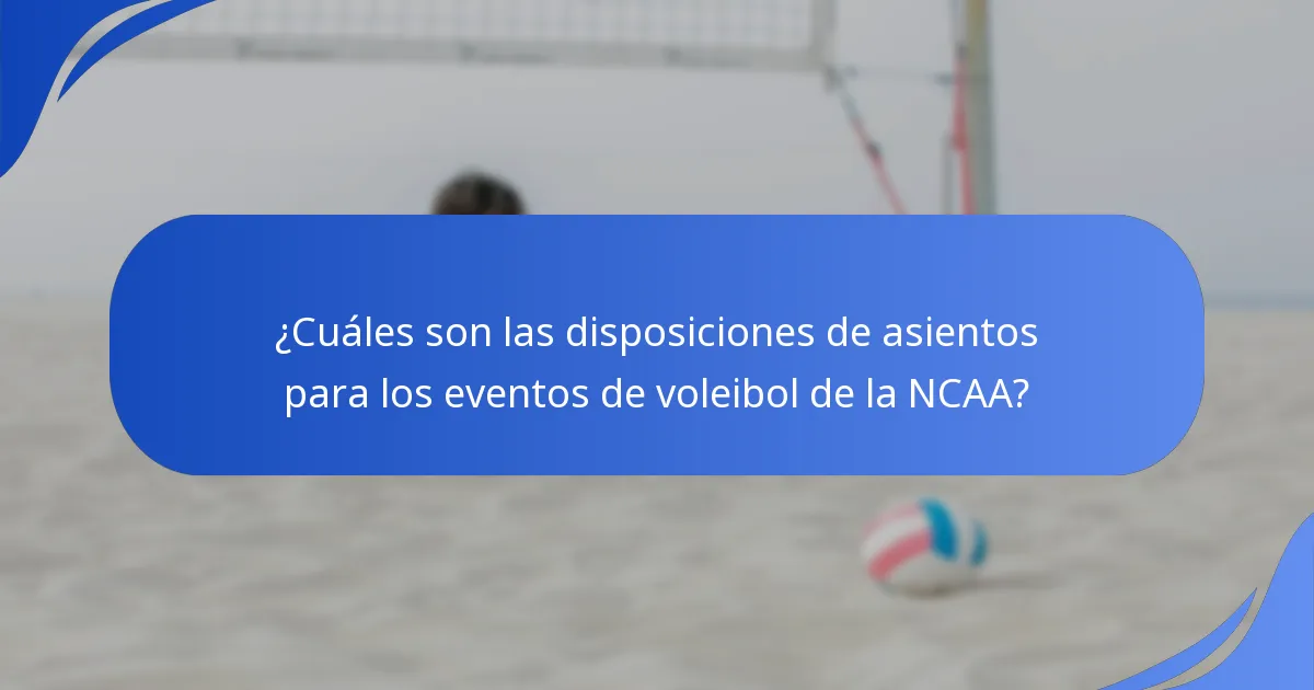 ¿Cuáles son las disposiciones de asientos para los eventos de voleibol de la NCAA?