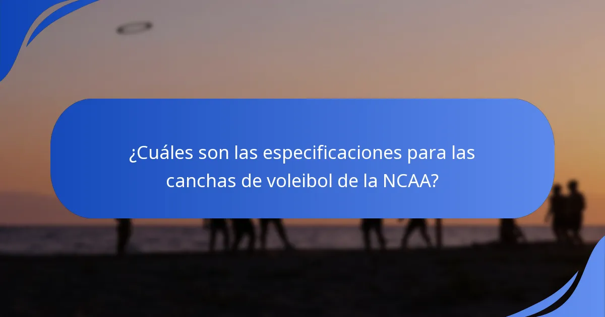 ¿Cuáles son las especificaciones para las canchas de voleibol de la NCAA?