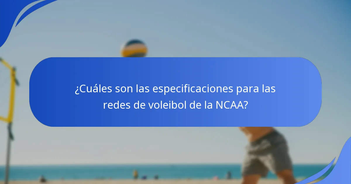 ¿Cuáles son las especificaciones para las redes de voleibol de la NCAA?