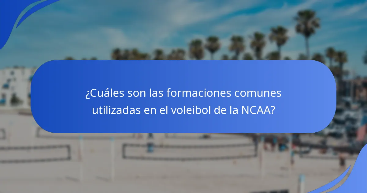 ¿Cuáles son las formaciones comunes utilizadas en el voleibol de la NCAA?