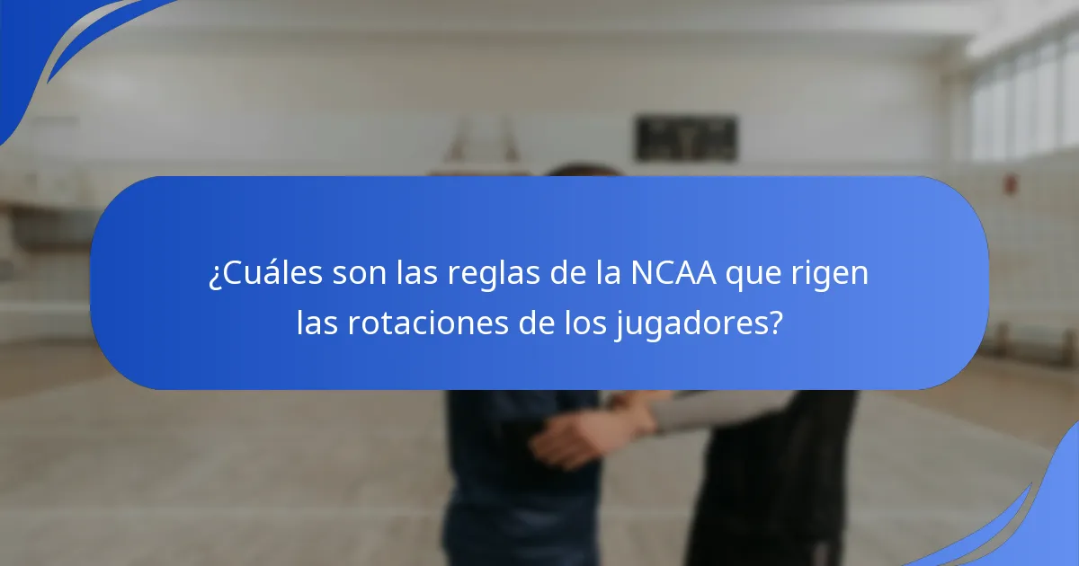 ¿Cuáles son las reglas de la NCAA que rigen las rotaciones de los jugadores?