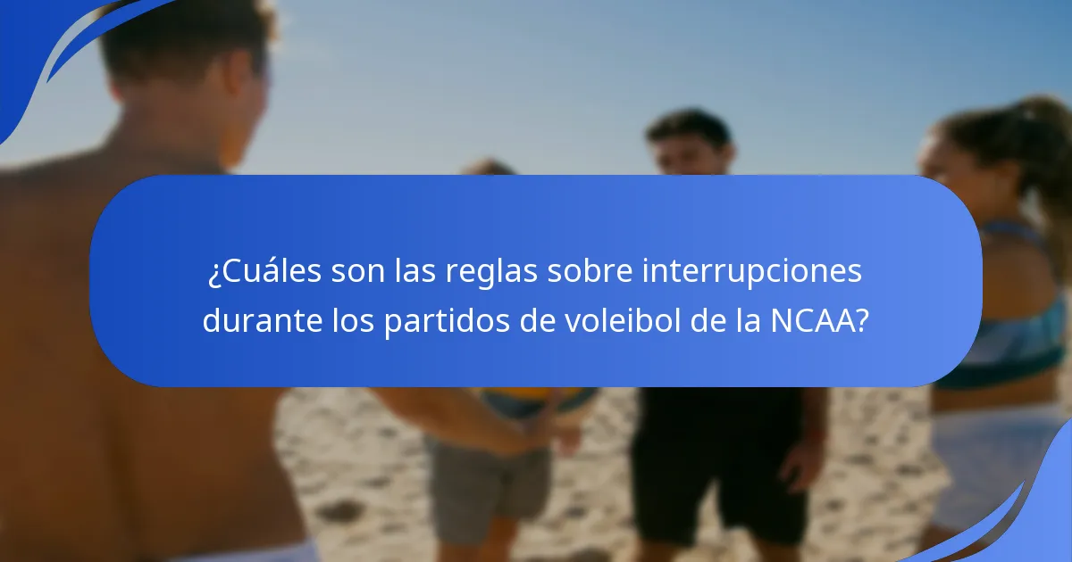 ¿Cuáles son las reglas sobre interrupciones durante los partidos de voleibol de la NCAA?