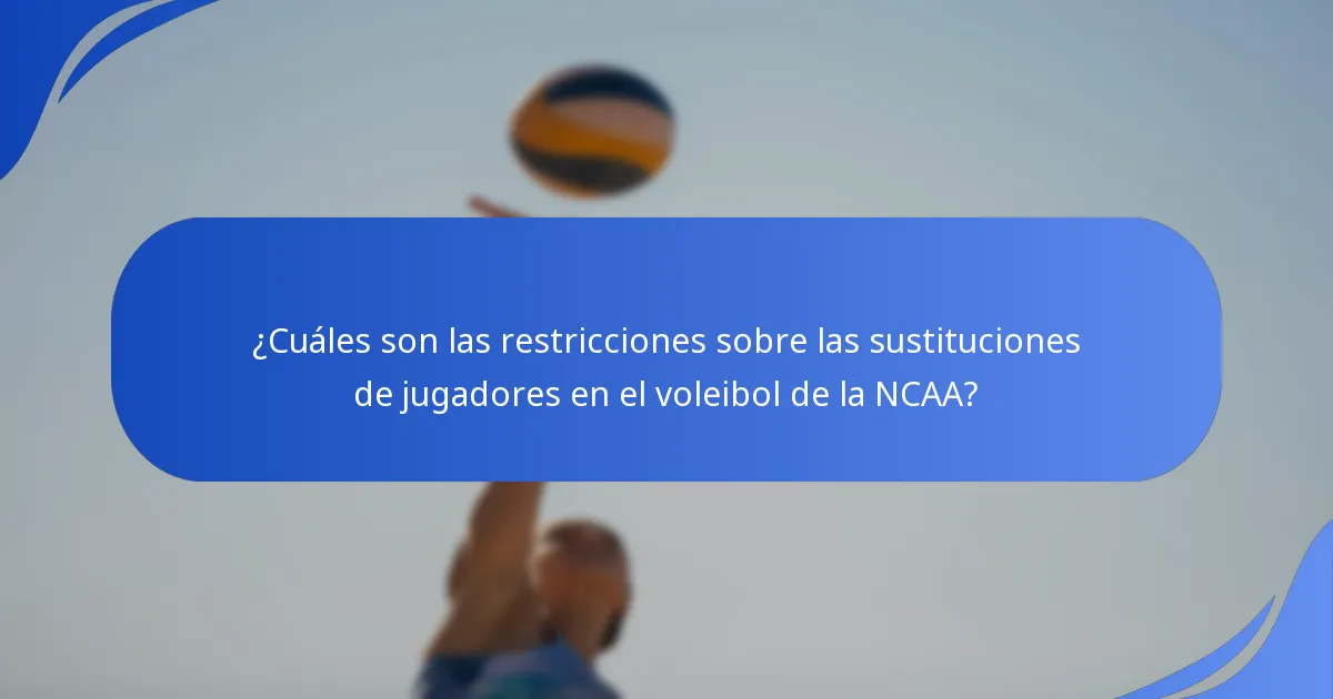 ¿Cuáles son las restricciones sobre las sustituciones de jugadores en el voleibol de la NCAA?