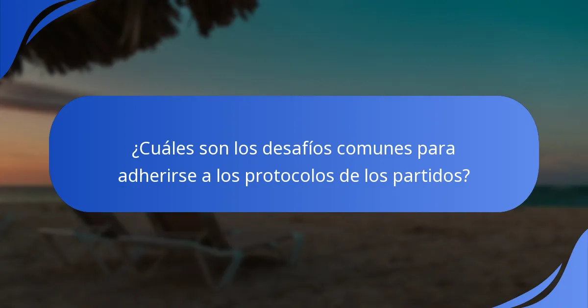 ¿Cuáles son los desafíos comunes para adherirse a los protocolos de los partidos?