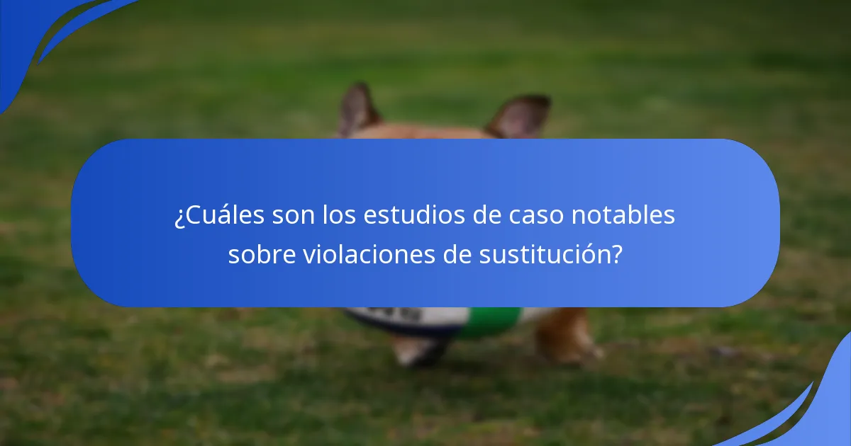 ¿Cuáles son los estudios de caso notables sobre violaciones de sustitución?