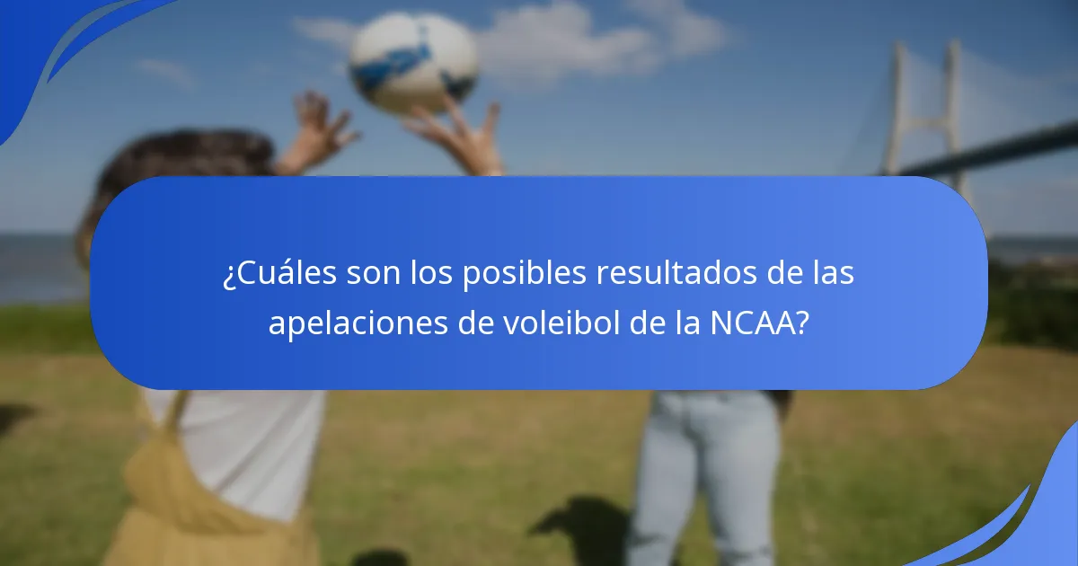 ¿Cuáles son los posibles resultados de las apelaciones de voleibol de la NCAA?