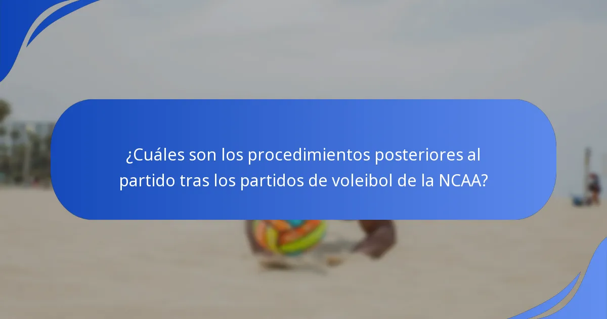 ¿Cuáles son los procedimientos posteriores al partido tras los partidos de voleibol de la NCAA?