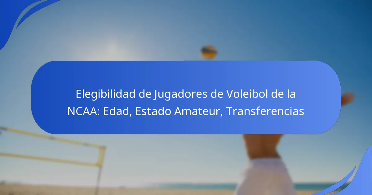 Elegibilidad de Jugadores de Voleibol de la NCAA: Edad, Estado Amateur, Transferencias
