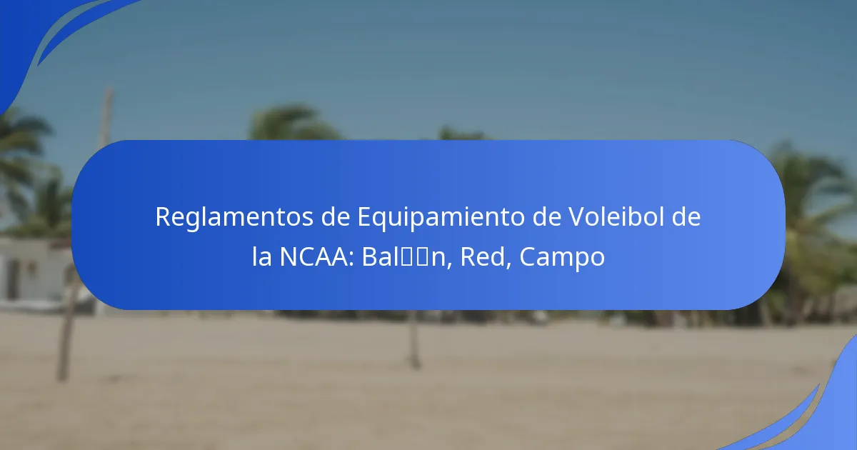 Reglamentos de Equipamiento de Voleibol de la NCAA: Balón, Red, Campo