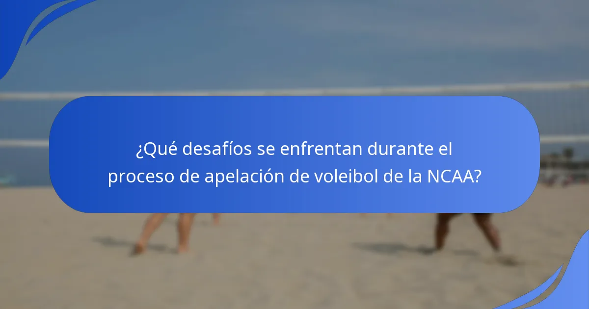 ¿Qué desafíos se enfrentan durante el proceso de apelación de voleibol de la NCAA?