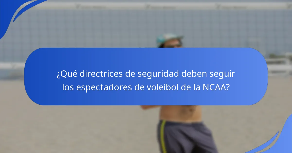 ¿Qué directrices de seguridad deben seguir los espectadores de voleibol de la NCAA?