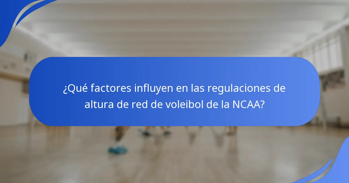 ¿Qué factores influyen en las regulaciones de altura de red de voleibol de la NCAA?