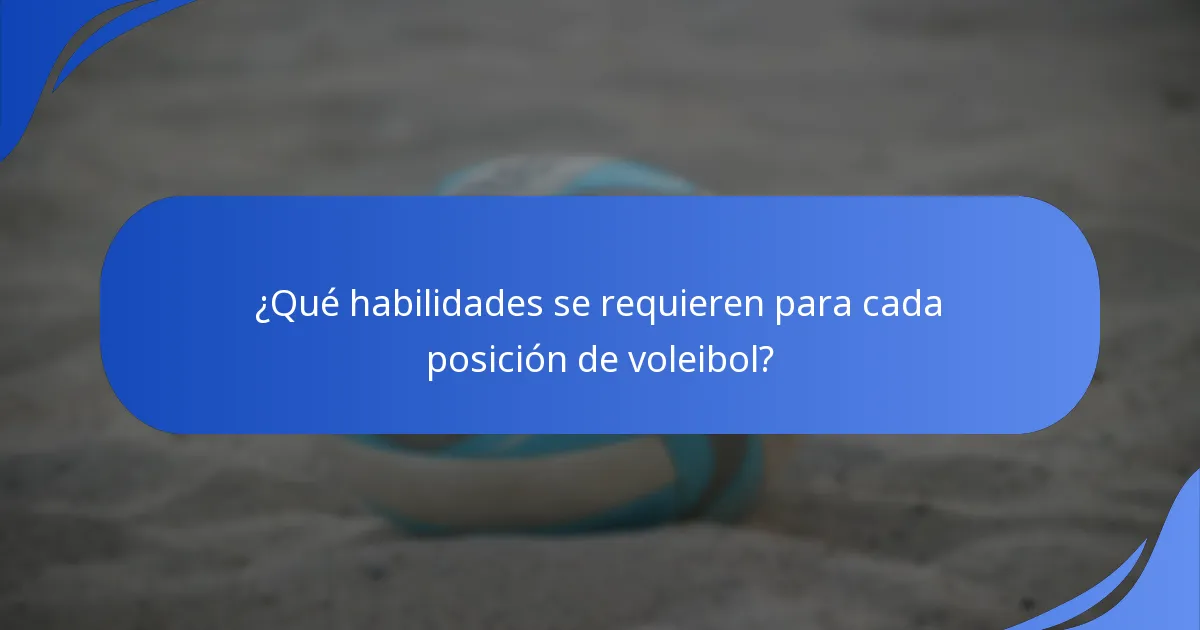 ¿Qué habilidades se requieren para cada posición de voleibol?
