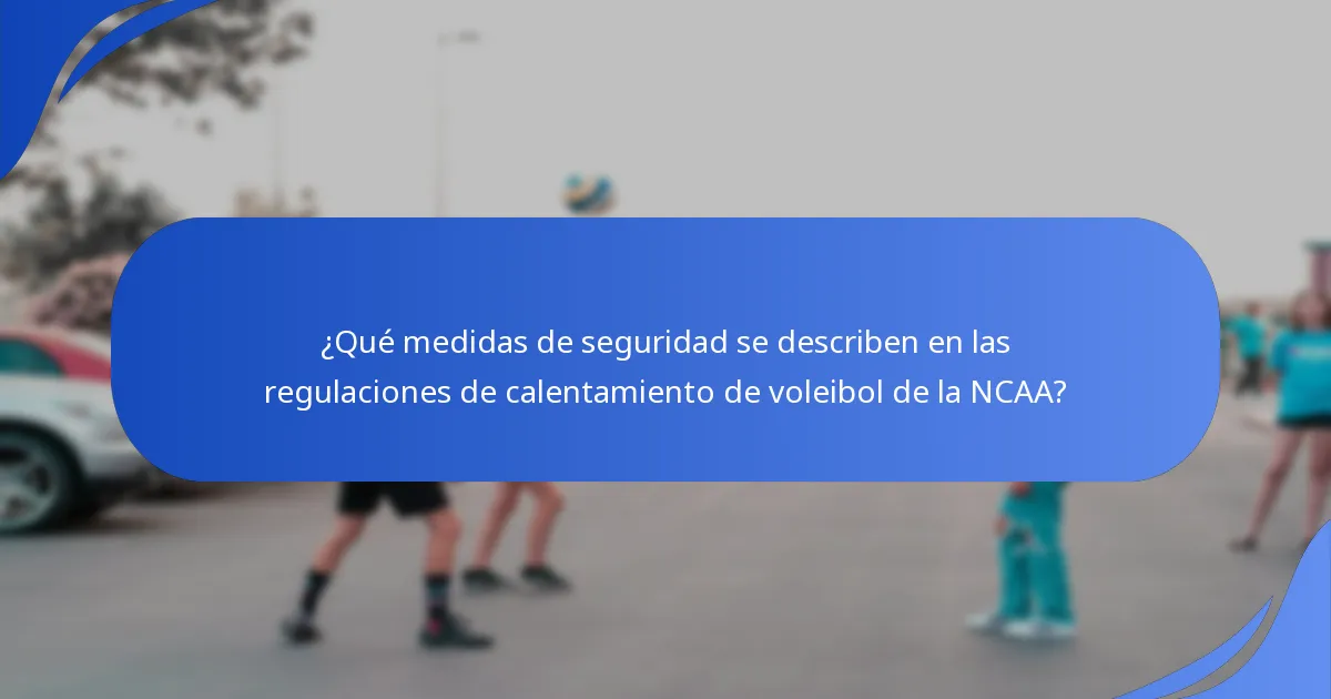 ¿Qué medidas de seguridad se describen en las regulaciones de calentamiento de voleibol de la NCAA?