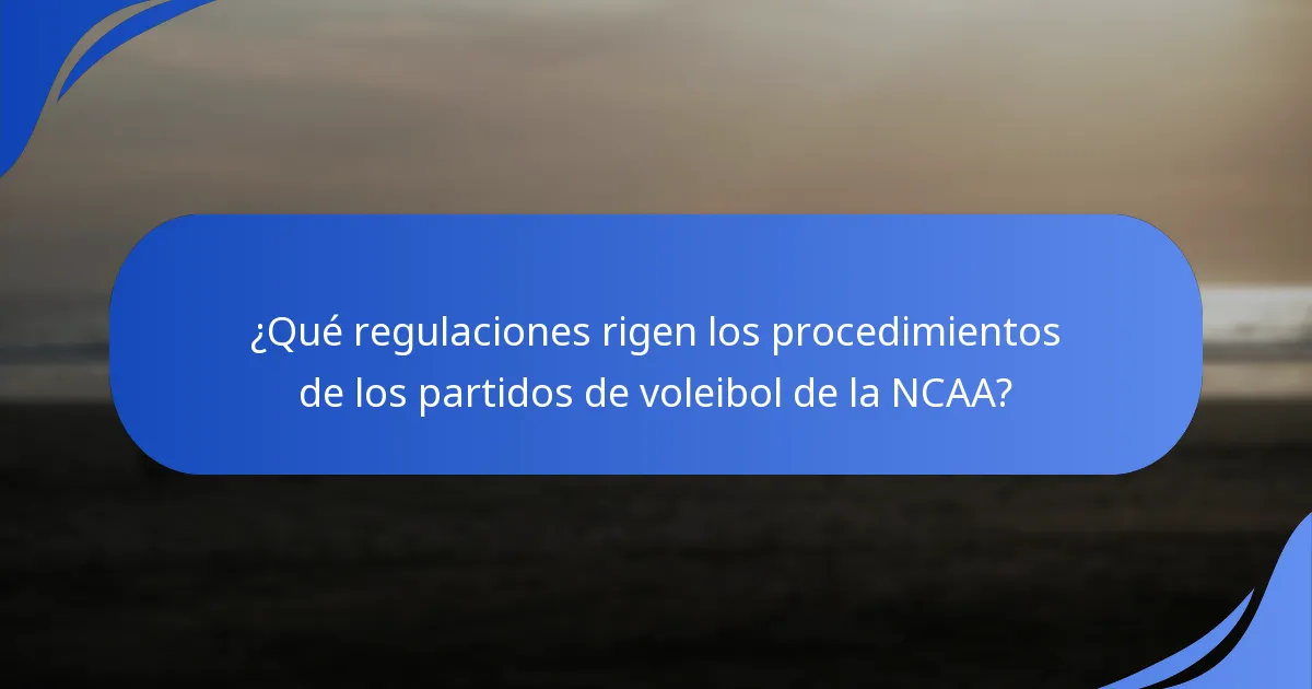¿Qué regulaciones rigen los procedimientos de los partidos de voleibol de la NCAA?