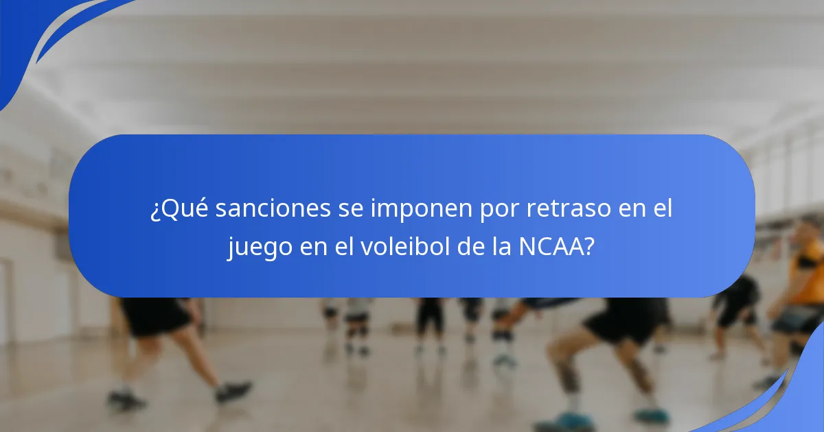 ¿Qué sanciones se imponen por retraso en el juego en el voleibol de la NCAA?