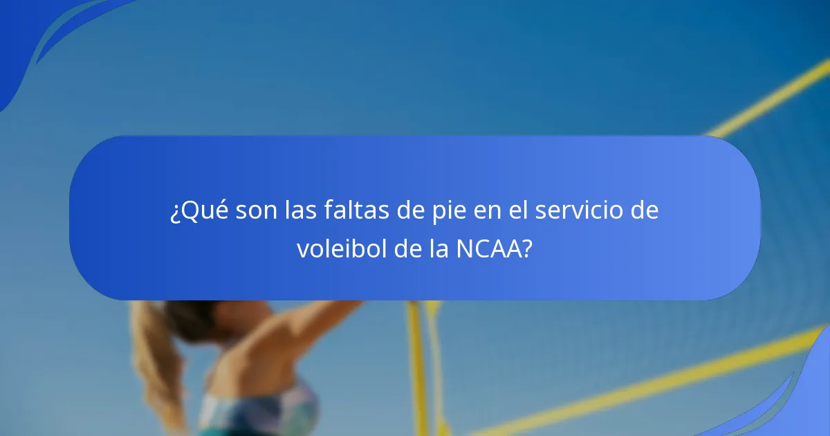 ¿Qué son las faltas de pie en el servicio de voleibol de la NCAA?
