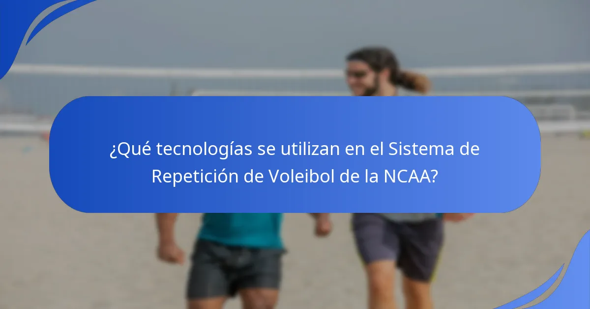 ¿Qué tecnologías se utilizan en el Sistema de Repetición de Voleibol de la NCAA?